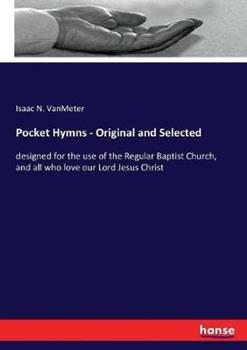 Libro in inglese Pocket Hymns - Original and Selected: designed for the use of the Regular Baptist Church, and all who love our Lord Jesus Christ  - Isaac N Vanmeter