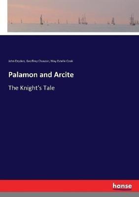Palamon and Arcite: The Knight's Tale - John Dryden,Geoffrey Chaucer,May Estelle Cook - cover
