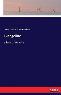 Evangeline: a tale of Acadie - Henry W Longfellow - cover