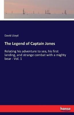 The Legend of Captain Jones: Relating his adventure to sea, his first landing, and strange combat with a mighty bear - Vol. 1 - David Lloyd - cover