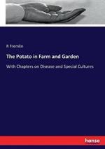 The Potato in Farm and Garden: With Chapters on Disease and Special Cultures