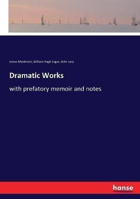 Dramatic Works: with prefatory memoir and notes - James Maidment,William Hugh Logan,John Lacy - cover