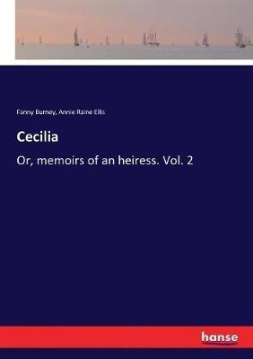 Cecilia: Or, memoirs of an heiress. Vol. 2 - Fanny Burney,Annie Raine Ellis - cover