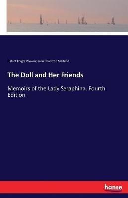 The Doll and Her Friends: Memoirs of the Lady Seraphina. Fourth Edition - Hablot Knight Browne,Julia Charlotte Maitland - cover