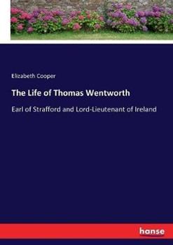 Libro in inglese The Life of Thomas Wentworth: Earl of Strafford and Lord-Lieutenant of Ireland  - Elizabeth Cooper