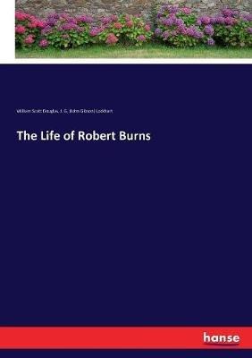 The Life of Robert Burns - J G Lockhart,William Scott Douglas - cover