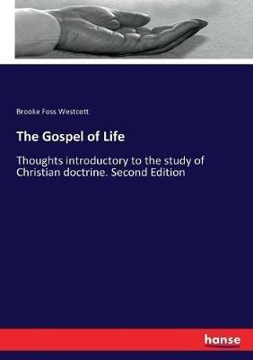 The Gospel of Life: Thoughts introductory to the study of Christian doctrine. Second Edition - Brooke Foss Westcott - cover