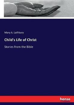 Libro in inglese Child's Life of Christ: Stories from the Bible  - Mary A Lathbury