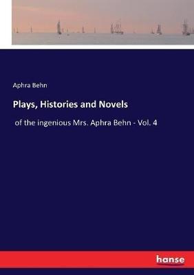 Plays, Histories and Novels: of the ingenious Mrs. Aphra Behn - Vol. 4 - Aphra Behn - cover