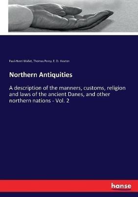 Northern Antiquities: A description of the manners, customs, religion and laws of the ancient Danes, and other northern nations - Vol. 2 - Thomas Percy,Paul-Henri Mallet,E D Keaton - cover