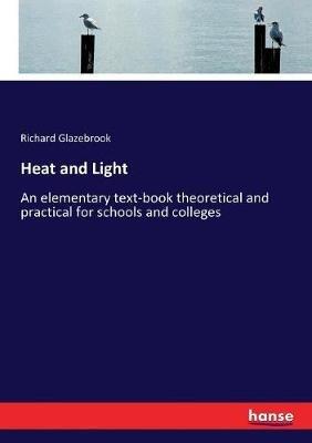 Heat and Light: An elementary text-book theoretical and practical for schools and colleges - Richard Glazebrook - cover