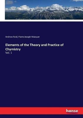 Elements of the Theory and Practice of Chymistry: Vol. 1 - Pierre-Joseph Macquer,Andrew Reid - cover