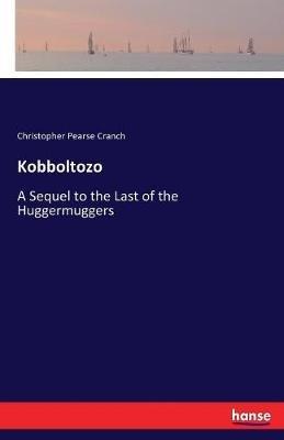 Kobboltozo: A Sequel to the Last of the Huggermuggers - Christopher Pearse Cranch - cover