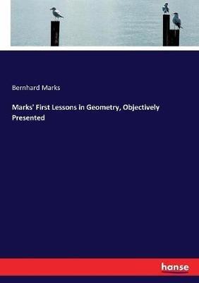 Marks' First Lessons in Geometry, Objectively Presented - Bernhard Marks - cover