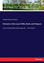 Elements of the Law of Bills, Notes and Cheques: And the English Bills of Exchange Act - For Students