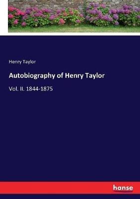 Autobiography of Henry Taylor: Vol. II. 1844-1875 - Henry Taylor - cover