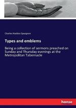 Types and emblems: Being a collection of sermons preached on Sunday and Thursday evenings at the Metropolitan Tabernacle