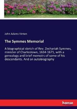 Libro in inglese The Symmes Memorial: A biographical sketch of Rev. Zechariah Symmes, minister of Charlestown, 1634-1671, with a genealogy and brief memoirs of some of his descendants. And an autobiography  - John Adams Vinton
