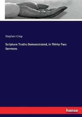 Scripture Truths Demonstrated, in Thirty-Two Sermons - Stephen Crisp - cover
