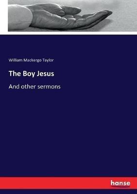 The Boy Jesus: And other sermons - William Taylor - cover