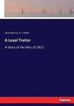 A Loyal Traitor: A Story of the War of 1812