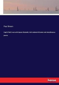 Libro in inglese Hugh O'Nell's war with Queen Elizabeth, Irish national effusions and miscellaneous poems  - Paul Breen
