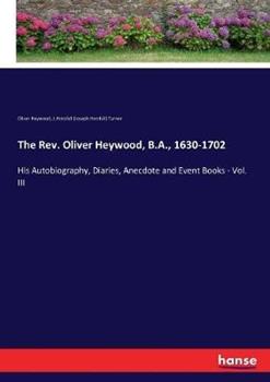 Libro inglese The Rev. Oliver Heywood, B.A., 1630-1702: His Autobiography, Diaries, Anecdote and Event Books - Vol. III Oliver Heywood , J Horsfall (Joseph Horsfall) Turner