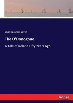 Libro in inglese The O'Donoghue: A Tale of Ireland Fifty Years Ago  - Charles James Lever