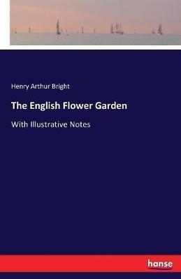 The English Flower Garden: With Illustrative Notes - Henry Arthur Bright - cover