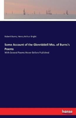 Some Account of the Glenriddell Mss. of Burns's Poems: With Several Poems Never Before Published - Robert Burns,Henry Arthur Bright - cover