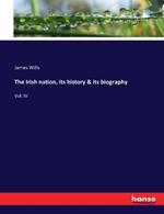 The Irish nation, its history & its biography: Vol. IV