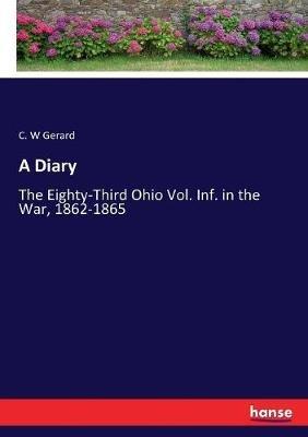 A Diary: The Eighty-Third Ohio Vol. Inf. in the War, 1862-1865 - C W Gerard - cover