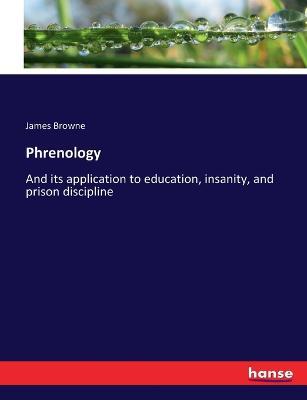 Phrenology: And its application to education, insanity, and prison discipline - James Browne - cover