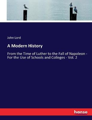 A Modern History: From the Time of Luther to the Fall of Napoleon - For the Use of Schools and Colleges - Vol. 2 - John Lord - cover