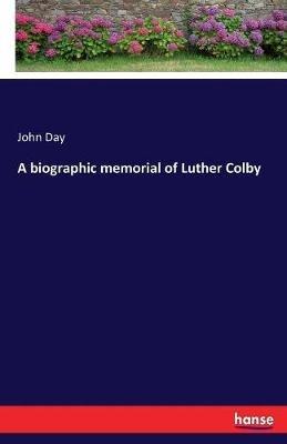 A biographic memorial of Luther Colby - John Day - cover