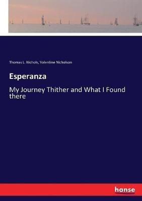 Esperanza: My Journey Thither and What I Found there - Thomas L Nichols,Valentine Nicholson - cover