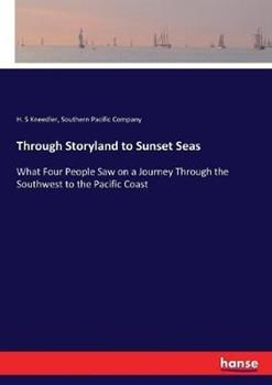Libro inglese Through Storyland to Sunset Seas: What Four People Saw on a Journey Through the Southwest to the Pacific Coast H S Kneedler , Southern Pacific Company