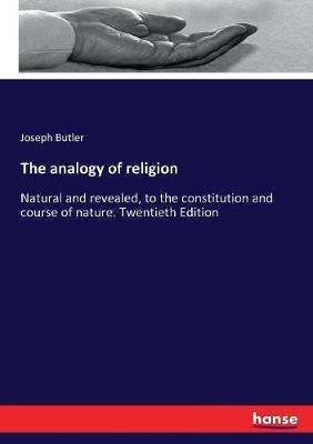 The analogy of religion: Natural and revealed, to the constitution and course of nature. Twentieth Edition - Joseph Butler - cover