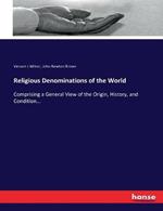 Religious Denominations of the World: Comprising a General View of the Origin, History, and Condition...