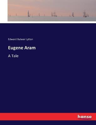 Eugene Aram: A Tale - Edward Bulwer Lytton - cover