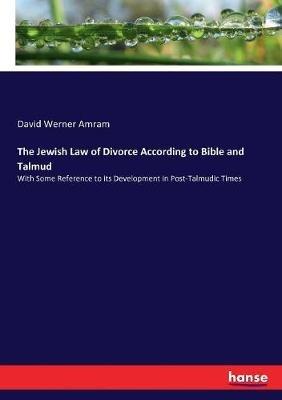 The Jewish Law of Divorce According to Bible and Talmud: With Some Reference to its Development in Post-Talmudic Times - David Werner Amram - cover
