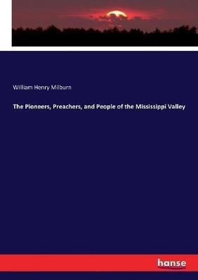 The Pioneers, Preachers, and People of the Mississippi Valley - William Henry Milburn - cover