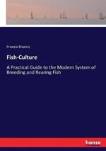 Fish-Culture: A Practical Guide to the Modern System of Breeding and Rearing Fish