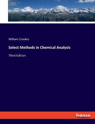 Select Methods in Chemical Analysis: Third Edition - William Crookes - cover