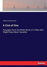A Club of One: Passages from the Note-Book of a Man who Might Have Been Sociable