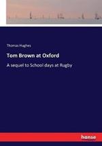 Tom Brown at Oxford: A sequel to School days at Rugby