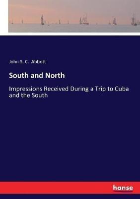 South and North: Impressions Received During a Trip to Cuba and the South - John S C Abbott - cover