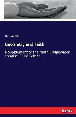 Geometry and Faith: A Supplement to the Ninth Bridgewater Treatise. Third Edition - Thomas Hill - cover