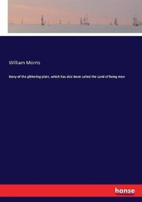 Story of the glittering plain, which has also been called the Land of living men - William Morris - cover
