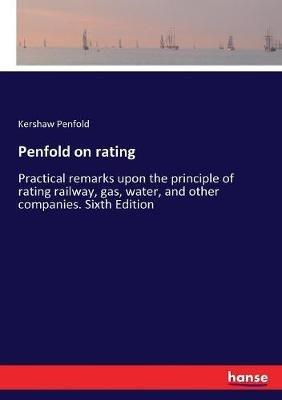 Penfold on rating: Practical remarks upon the principle of rating railway, gas, water, and other companies. Sixth Edition - Kershaw Penfold - cover